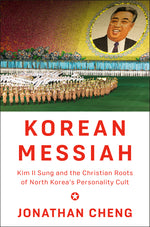 Book cover for Korean Messiah: Kim Il Sung and the Christian Roots of North Korea's Personality Cult