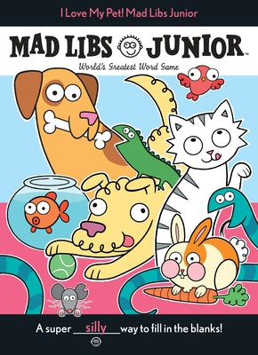 Book cover for I Love My Pet! Mad Libs Junior: World's Greatest Word Game