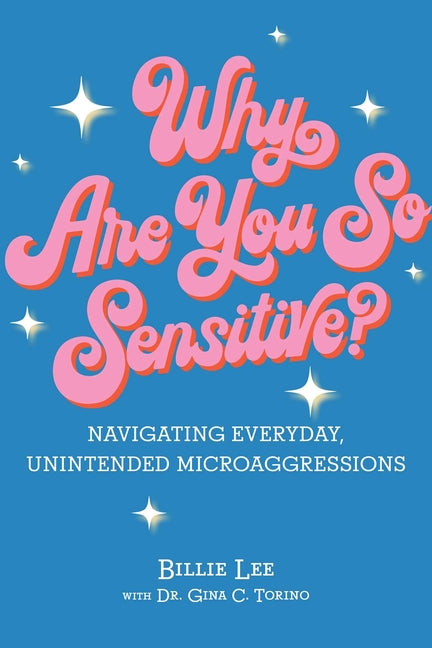 Book cover for Why Are You So Sensitive?: Navigating Everyday, Unintended Microaggressions (Not for Online)