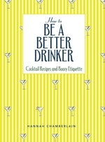 Book cover for How to Be a Better Drinker: Cocktail Recipes and Boozy Etiquette