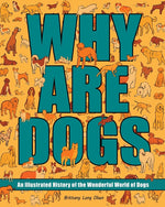 Book cover for Why Are Dogs: An Illustrated History of the Wonderful World of Dogs Volume 1