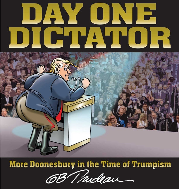 Book cover for Day One Dictator: More Doonesbury in the Time of Trumpism