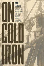 Book cover for On Cold Iron: A Story of Hubris and the 1907 Quebec Bridge Collapse