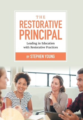 Book cover for The Restorative Principal: Leading in Education with Restorative Practices