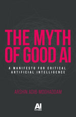 Book cover for Myth of Good AI: A Manifesto for Critical Artificial Intelligence