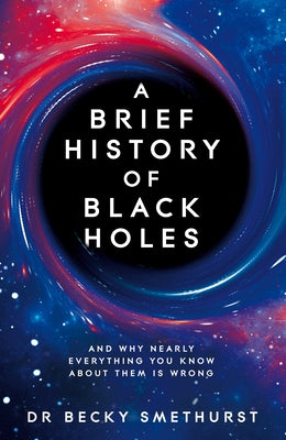 Book cover for A Brief History of Black Holes: And Why Nearly Everything You Know about Them Is Wrong