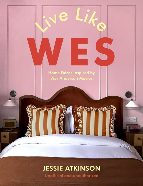 Book cover for Live Like Wes: Home Decor Inspired by Wes Anderson Movies