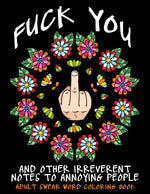 Book cover for Adult Swear Word Coloring Book: Fuck You & Other Irreverent Notes To Annoying People: 40 Sweary Rude Curse Word Coloring Pages To Calm You The F*ck Do