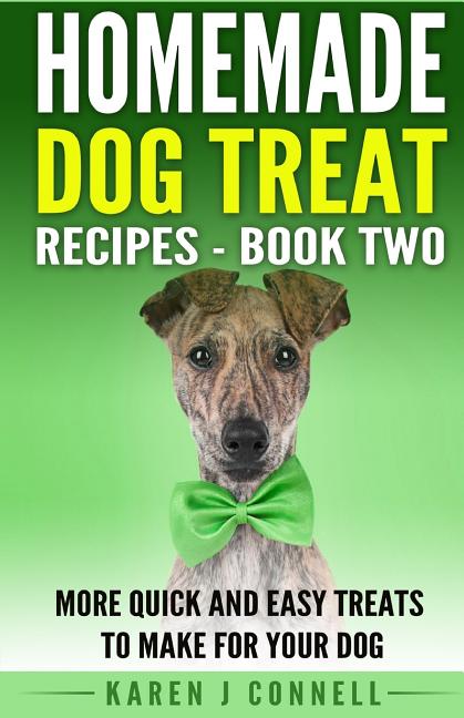 Book cover for Homemade Dog Treat Recipes - Book Two: More Quick and Easy Treats to Make for Your Dog