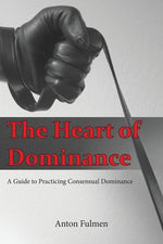 Book cover for The Heart of Dominance: a guide to practicing consensual dominance