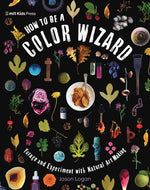 Book cover for How to Be a Color Wizard: Forage and Experiment with Natural Art Making