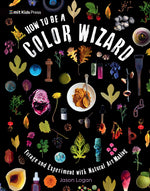 Book cover for How to Be a Color Wizard: Forage and Experiment with Natural Art Making