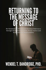 Book cover for Returning to the Message of Christ: Re-Establishing Church and Christian Relevancy through Christ Consciousness, Social Justice and Humanitarian Respo