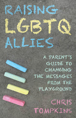 Book cover for Raising LGBTQ Allies: A Parent's Guide to Changing the Messages from the Playground