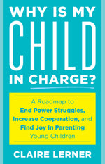 Book cover for Why Is My Child in Charge?: A Roadmap to End Power Struggles, Increase Cooperation, and Find Joy in Parenting Young Children