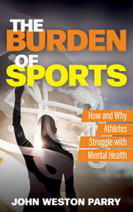 Book cover for The Burden of Sports: How and Why Athletes Struggle with Mental Health