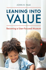 Book cover for Leaning Into Value: Becoming a User-Focused Museum