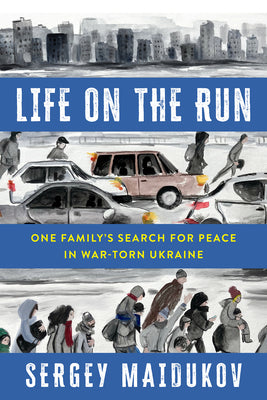 Book cover for Life on the Run: One Family's Search for Peace in War-Torn Ukraine