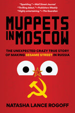 Book cover for Muppets in Moscow: The Unexpected Crazy True Story of Making Sesame Street in Russia
