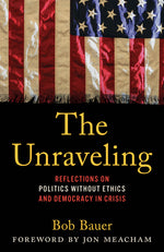 Book cover for Unraveling: Reflections on Politics Without Ethics and Democracy in Crisis