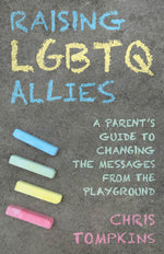 Book cover for Raising LGBTQ Allies: A Parent's Guide to Changing the Messages from the Playground