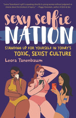 Book cover for Sexy Selfie Nation: Standing Up for Yourself in Today's Toxic, Sexist Culture
