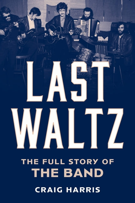 Book cover for Last Waltz: The Full Story of the Band