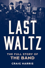 Book cover for Last Waltz: The Full Story of the Band