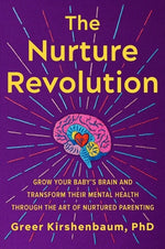 Book cover for The Nurture Revolution: Grow Your Baby's Brain and Transform Their Mental Health Through the Art of Nurtured Parenting