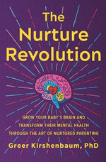 Book cover for The Nurture Revolution: Grow Your Baby's Brain and Transform Their Mental Health Through the Art of Nurtured Parenting