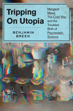 Book cover for Tripping on Utopia: Margaret Mead, the Cold War, and the Troubled Birth of Psychedelic Science