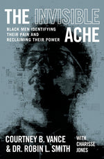 Book cover for Invisible Ache: Black Men Identifying Their Pain and Reclaiming Their Power
