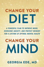 Book cover for Change Your Diet, Change Your Mind: A Powerful Plan to Improve Mood, Overcome Anxiety, and Protect Memory for a Lifetime of Optimal Mental Health