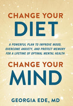 Book cover for Change Your Diet, Change Your Mind: A Powerful Plan to Improve Mood, Overcome Anxiety, and Protect Memory for a Lifetime of Optimal Mental Health