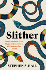 Book cover for Slither: How Nature's Most Maligned Creatures Illuminate Our World