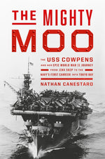 Book cover for Mighty Moo: The USS Cowpens and Her Epic World War II Journey from Jinx Ship to the Navy's First Carrier Into Tokyo Bay