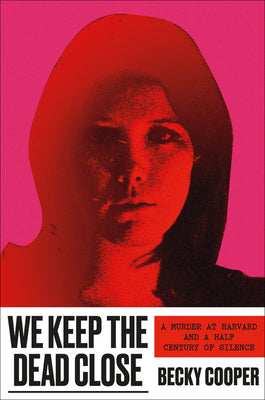 Book cover for We Keep the Dead Close: A Murder at Harvard and a Half Century of Silence