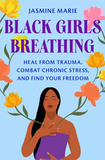 Book cover for Black Girls Breathing: Heal from Trauma, Combat Chronic Stress, and Find Your Freedom