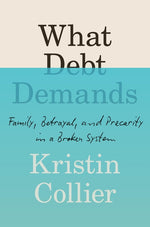 Book cover for What Debt Demands: Family, Betrayal, and Precarity in a Broken System