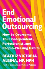 Book cover for End Emotional Outsourcing: How to Overcome Your Codependent, Perfectionist, and People-Pleasing Habits