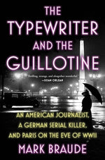 Book cover for Typewriter and the Guillotine: An American Journalist, a German Serial Killer, and Paris on the Eve of WWII