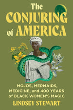 Book cover for Conjuring of America: Mojos, Mermaids, Medicine, and 400 Years of Black Women's Magic