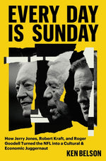 Book cover for Every Day Is Sunday: How Jerry Jones, Robert Kraft, and Roger Goodell Turned the NFL Into a Cultural & Economic Juggernaut