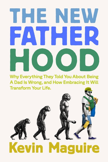 Book cover for New Fatherhood: Why Everything They Told You about Being a Dad Is Wrong and How Embracing It Will Transform Your Life