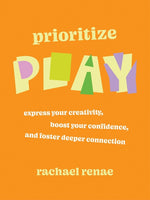 Book cover for Prioritize Play: Express Your Creativity, Boost Your Confidence, and Foster Deeper Connection