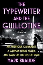 Book cover for Typewriter and the Guillotine: An American Journalist, a German Serial Killer, and Paris on the Eve of WWII
