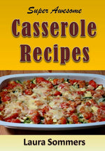 Book cover for Super Awesome Casserole Recipes: The Ultimate Cookbook for the One Dish Meal