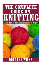 Book cover for Complete Guide on How to Knit from Beginner to Expert: Learn How to Knit from Beginner to Expert