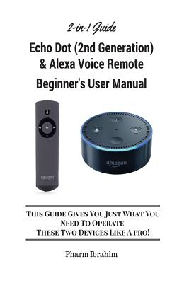Book cover for All-New Echo Dot (2nd Generation) & Alexa Voice Remote Beginner's User Manual: This Guide Gives You Just What You Need to Operate These Two Devices Li