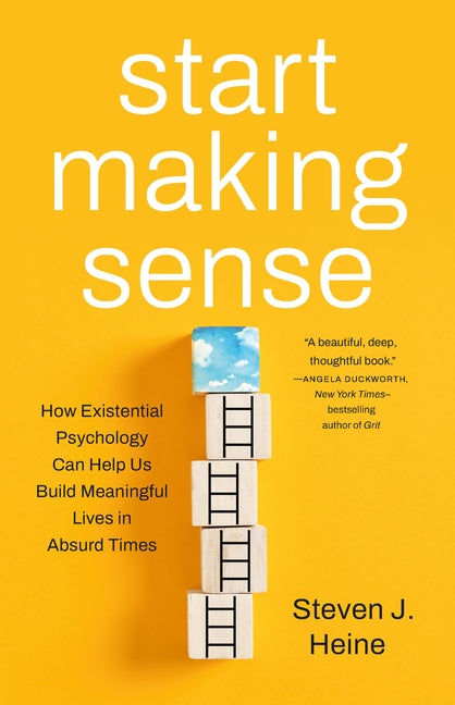 Book cover for Start Making Sense: How Existential Psychology Can Help Us Build Meaningful Lives in Absurd Times